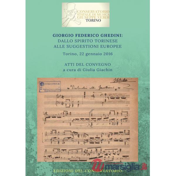 Giorgio Federico Ghedini: dallo spirito torinese alle suggestioni europee. Atti 