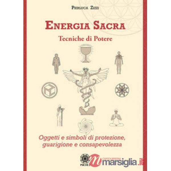Energia sacra. Tecniche di potere. Oggetti e simboli di protezione, guarigione e consapevolezza