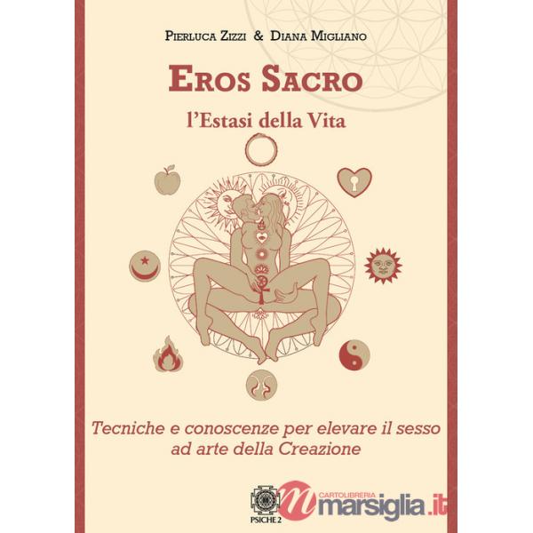 Eros sacro. L'estasi della vita. Tecniche e conoscenze per elevare il piacere ad arte della Creazione
