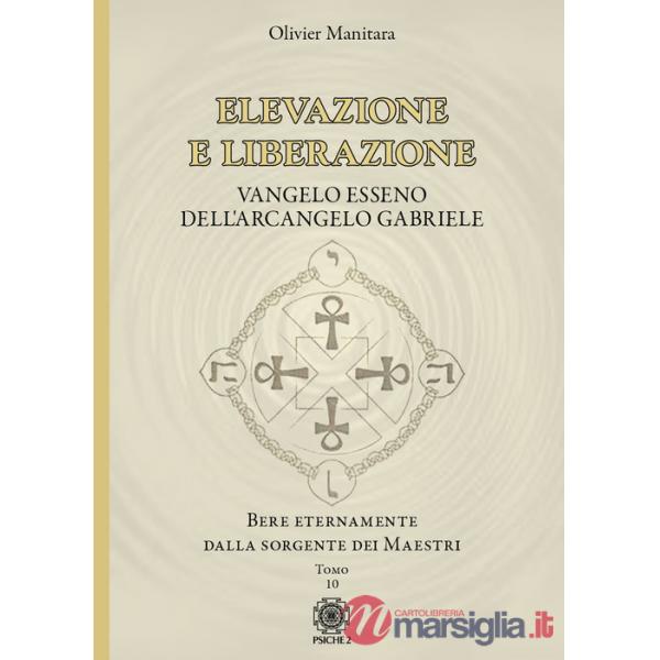 Elevazione e liberazione. Bere eternamente dalla sorgente dei Maestri. Vangelo esseno dell'Arcangelo Gabriele. Vol. 10