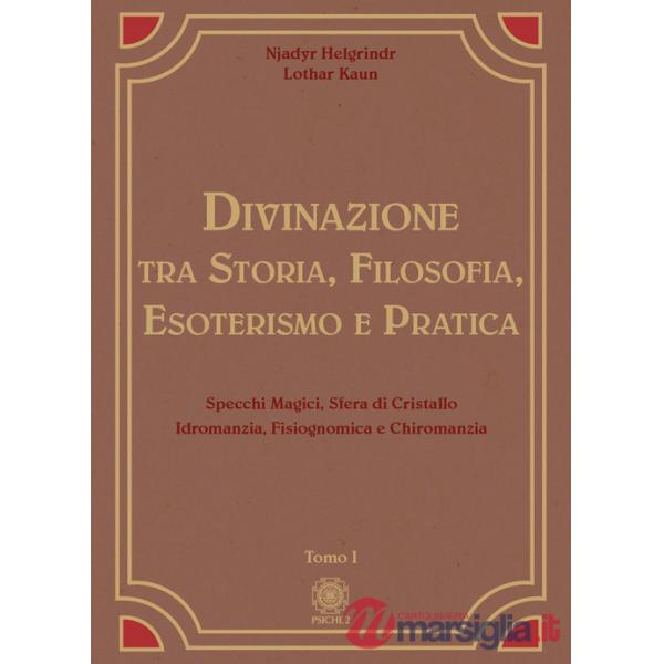 Divinazione. Tra storia, filosofia, esoterismo e pratica. Vol. 1: Specchi magici, sfera di cristallo, idromanzia, fisiognomica e