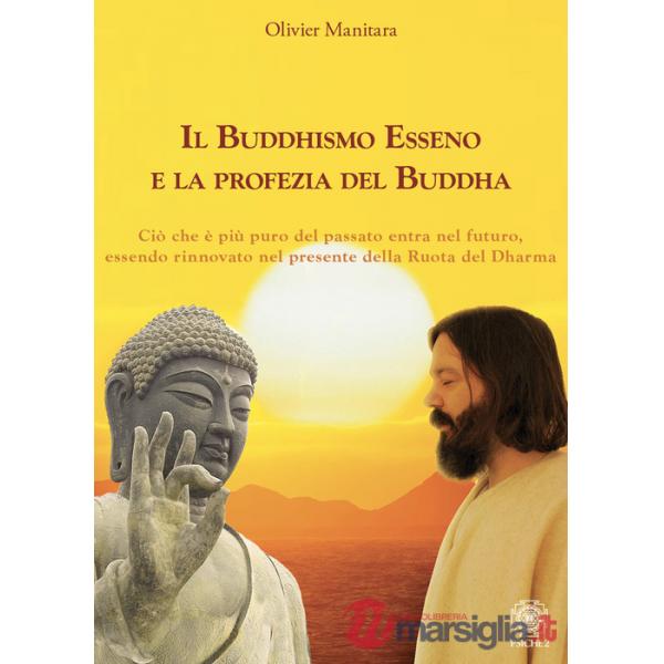 Buddhismo Esseno e la profezia del Buddha. Ciò che è più puro del passato entra nel futuro, essendo rinnovato nel presente della