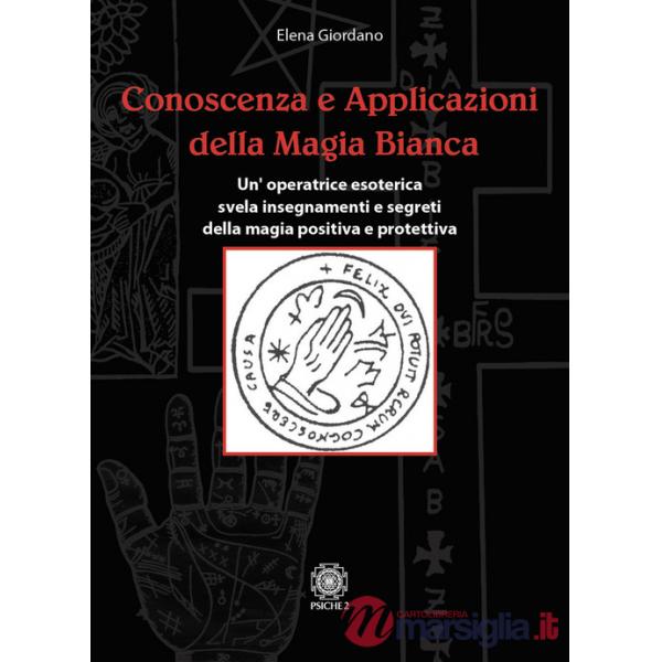 Conoscenza e applicazioni della magia bianca. Un'operatrice esoterica svela insegnamenti e segreti della magia positiva e protet