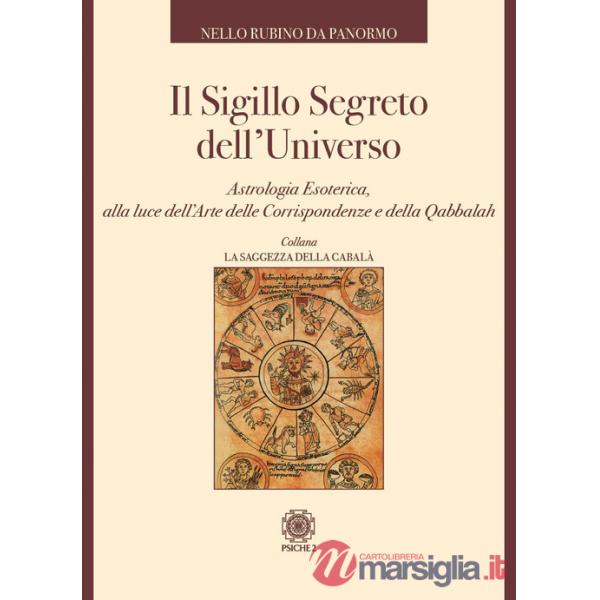 Sigillo segreto dell'universo. Astrologia esoterica, alla luce dell'arte delle corrispondenze e della qabbalah (Il)