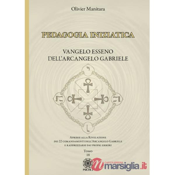 Pedagogia iniziatica. Vol. 18: Aprirsi alla Rivelazione dei 22 Comandamenti dell'Arcangelo Gabriele e raddrizzarsi dai propri er