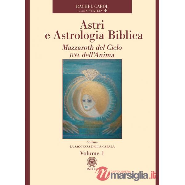 Astri e astrologia biblica. Vol. 1: Mazzaroth del cielo DNA dell'anima