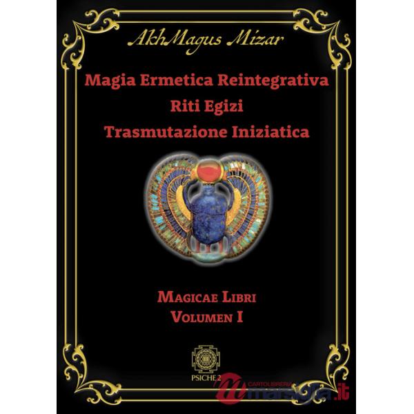 Magia ermetica reintegrativa. Riti egizi. Trasmutazione iniziatica. Magicae libri. Vol. 1