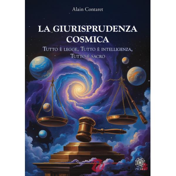 Giurisprudenza cosmica. Tutto è legge, tutto è intelligenza, tutto è sacro (La)