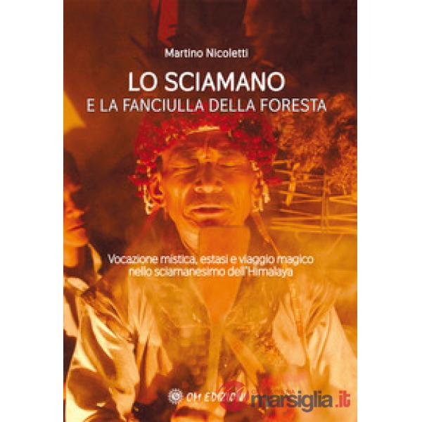 Sciamano e la fanciulla della foresta. Vocazione mistica, estasi e viaggio magico nello sciamanesimo dell'Himalaya (La)