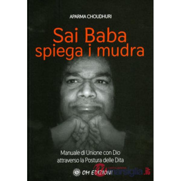 Sai Baba Spiega i Mudra. Manuale di unione con Dio attraverso la postura delle dita