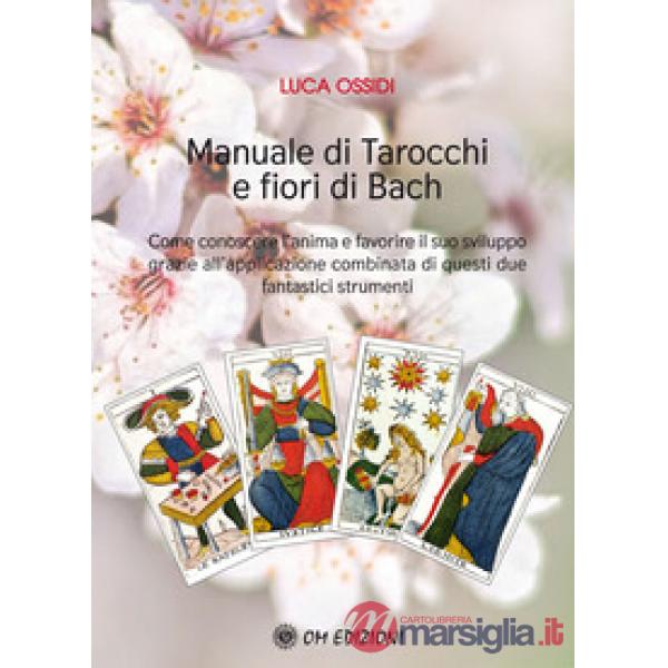 Manuale di Tarocchi e Fiori di Bach. Come conoscere l'anima e favorire il suo sviluppo grazie all'applicazione combinata di ques