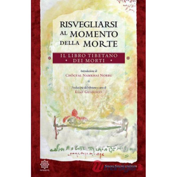 Risvegliarsi al momento della morte. Il libro tibetano dei morti