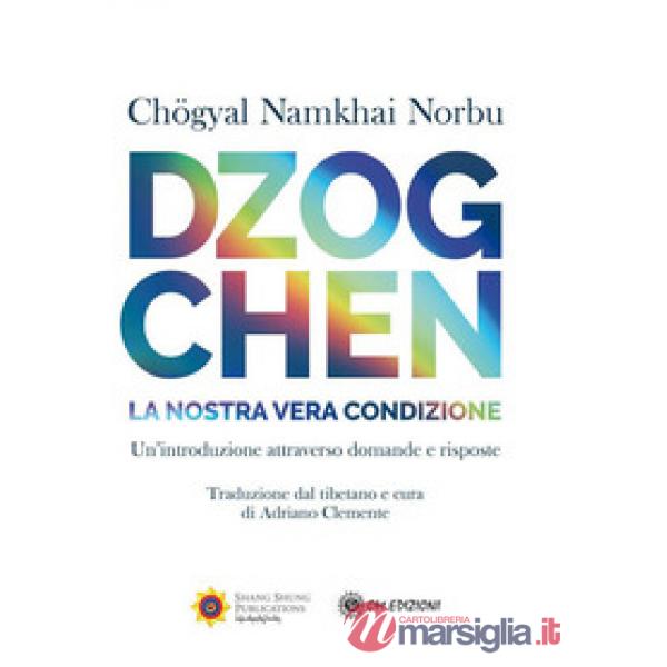 Dzogchen. La nostra vera condizione. Un'introduzione attraverso domande e risposte