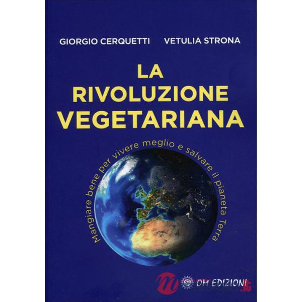 Rivoluzione vegetariana. Mangiare bene per vivere meglio e salvare il pianeta Terra (La)