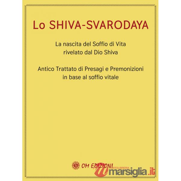 Shiva Svarodaya. La nascita del soffio di vita rivelato dal Dio Shiva. Antico trattato di presagi e premonizioni in base al soff