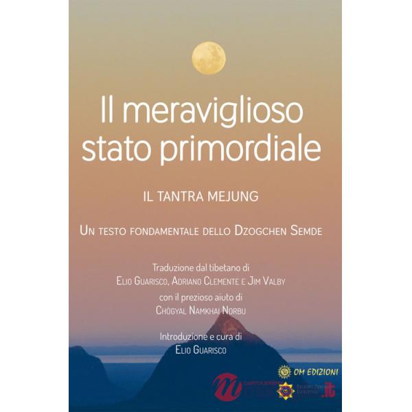 Meraviglioso stato primordiale. Il tantra Mejung. Un testo fondamentale dello Dzogchen Semde (Il)