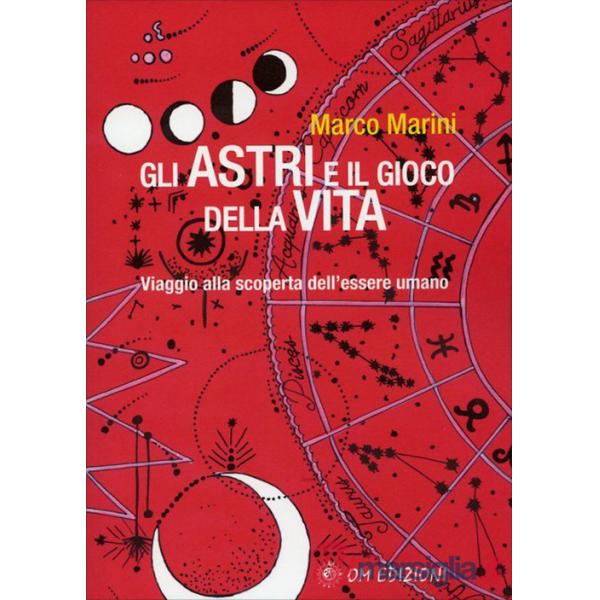 Gli astri e il gioco della vita. Viaggio alla scoperta dell'essere umano (Gli)