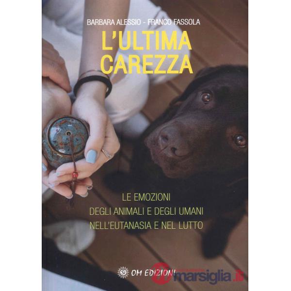 Ultima carezza. Le emozioni degli animali e degli umani nell'eutanasia e nel lutto (L')