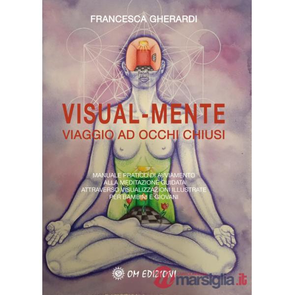 Visual mente. Manuale pratico di avviamento alla meditazione guidata attraverso visualizzazioni illustrate per bambini e giovani