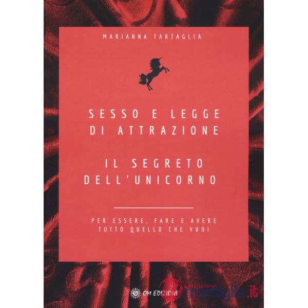 Sesso e legge di attrazione. Il segreto dell'unicorno. Per essere, fare e avere tutto quello che vuoi