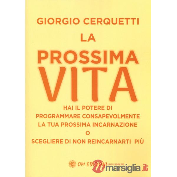 Prossima vita. Hai il potere di programmare consapevolmente la tua prossima incarnazione o scegliere di non reincarnarti più (La