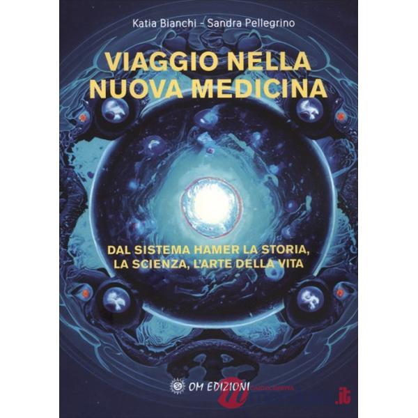 Viaggio nella nuova medicina. Dal sistema di Hamer la storia, la scienza, l'arte della vita