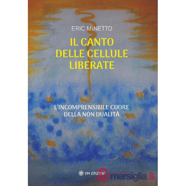 Canto delle cellule liberate. L'incomprensibile cuore della non dualità (Il)