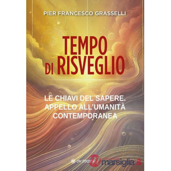 Tempo di risveglio. Le chiavi del sapere. Appello all'umanità contemporanea