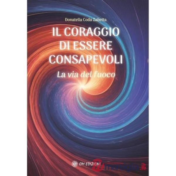 Coraggio di essere consapevoli. La via del fuoco (Il)