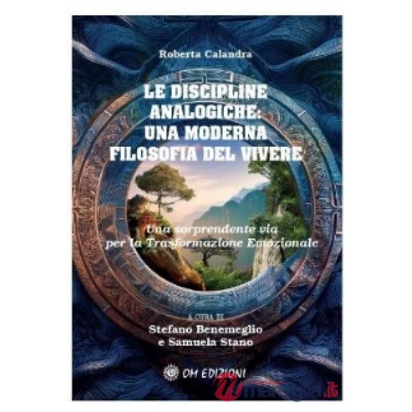 Discipline analogiche. Una moderna filosofia del vivere. Una sorprendente via per la trasformazione emozionale (Le)