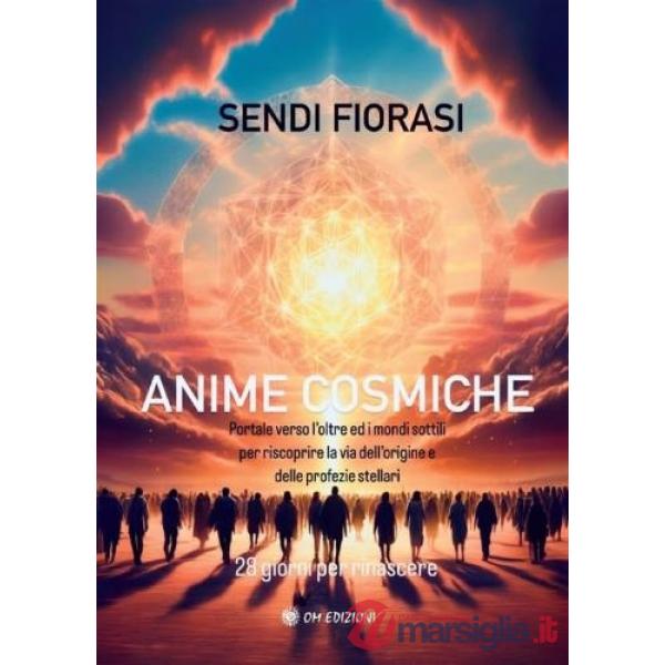 Anime cosmiche. Portale verso l'oltre e i mondi sottili per riscoprire la via dell'origine e delle profezie stellari. 28 giorni 