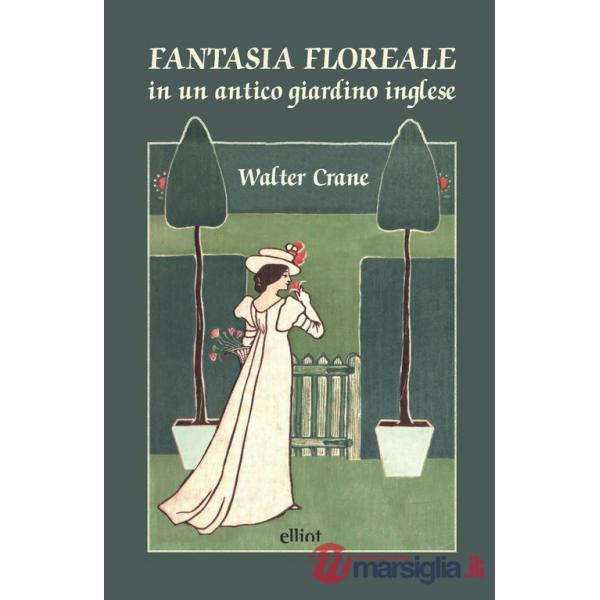 Fantasia floreale in un antico giardino inglese. Ediz. a colori