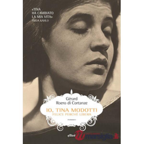 Io, Tina Modotti. Felice perché libera