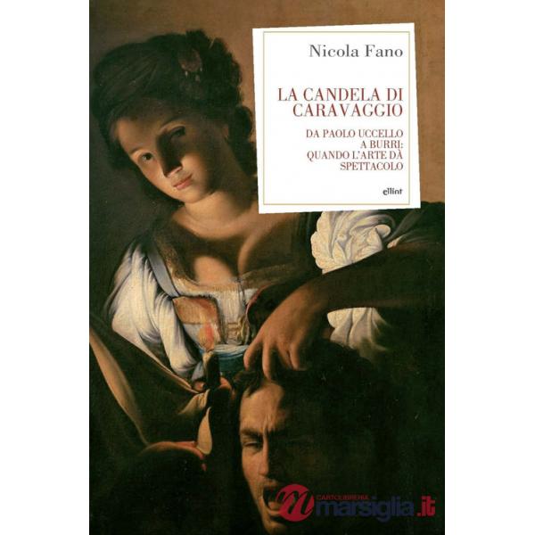 Candela di Caravaggio. Da Paolo Uccello a Burri: quando l'arte dà spettacolo (La)