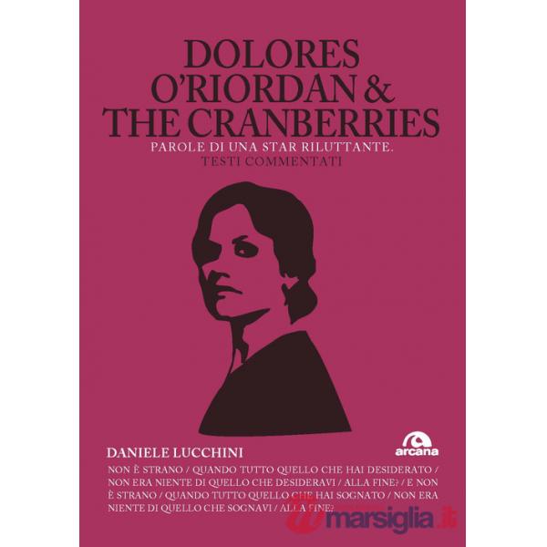 Dolores O'Riordan & the Cranberries. Parole di una star riluttante. Testi commentati