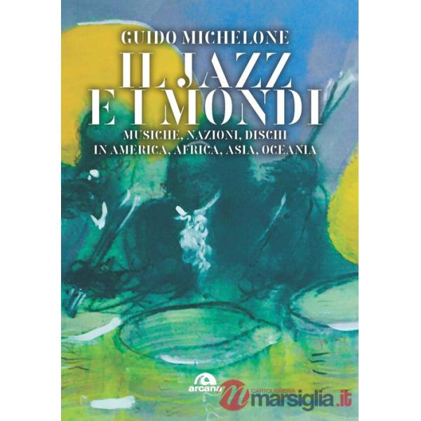 Jazz e i mondi. Musiche, nazioni, dischi in America, Africa, Asia, Oceania (Il)