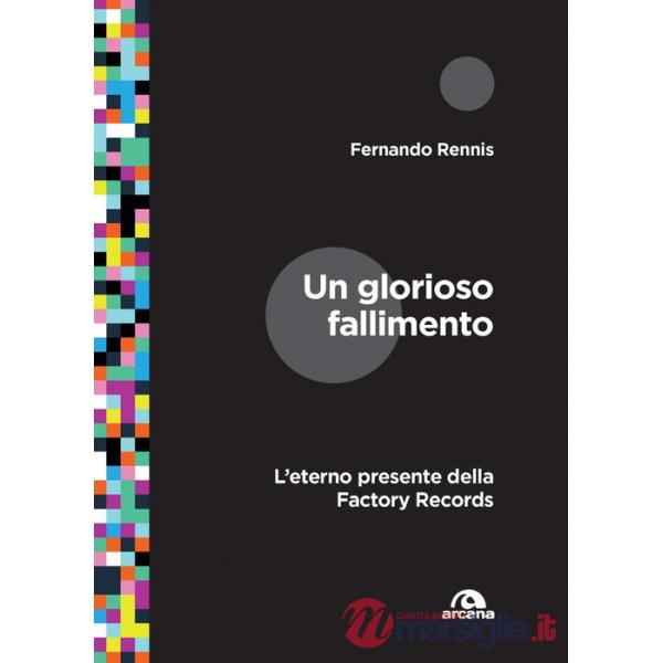 Glorioso fallimento. L'eterno presente della Factory Records (Un)