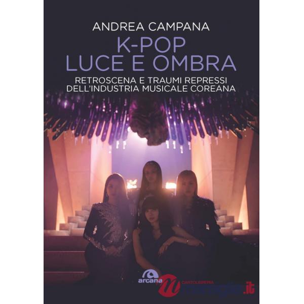 K-pop luce e ombra. Retroscena, dietro le quinte e traumi repressi dell'industri musicale e coreana