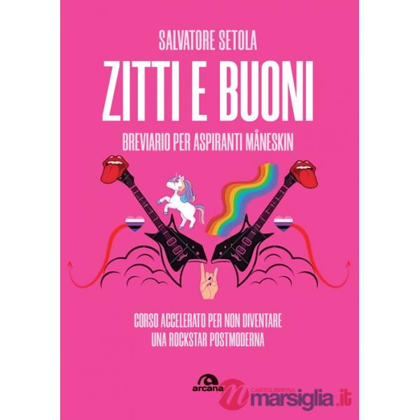 Zitti e buoni. Breviario per aspiranti Måneskin. Corso accelerato per non diventare una rockstar postmoderna