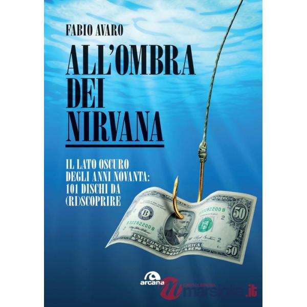 All'ombra dei Nirvana. Il lato oscuro degli anni Novanta: 101 dischi da (ri)scoprire