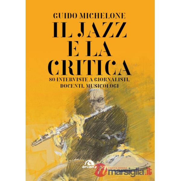 Jazz e la critica. 80 interviste a giornalisti, docenti, musicologi (Il)