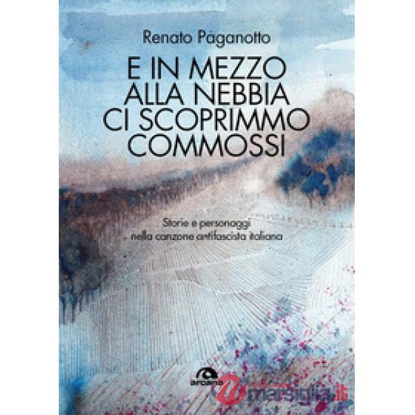 E in mezzo alla nebbia ci scoprimmo commossi. Storie e personaggi nella canzone antifascista italiana
