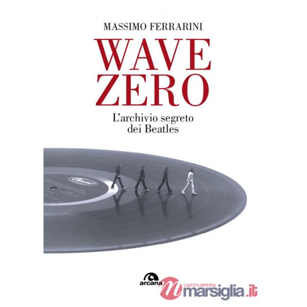 Wave Zero. L'archivio segreto dei Beatles