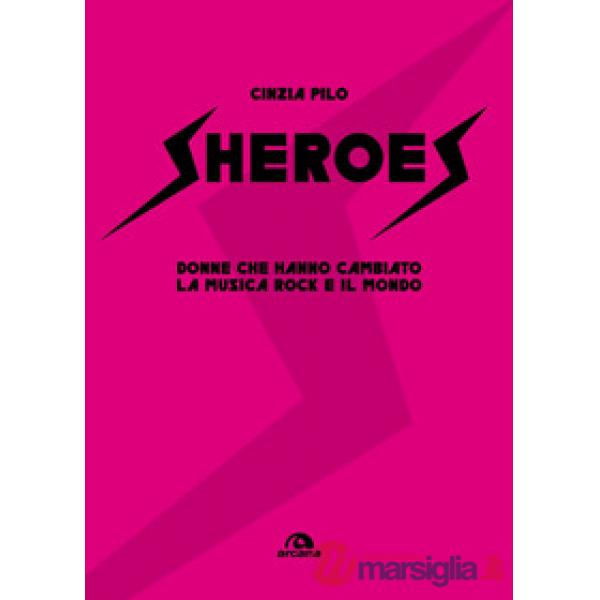 Sheroes. Donne che hanno cambiato la musica rock e il mondo