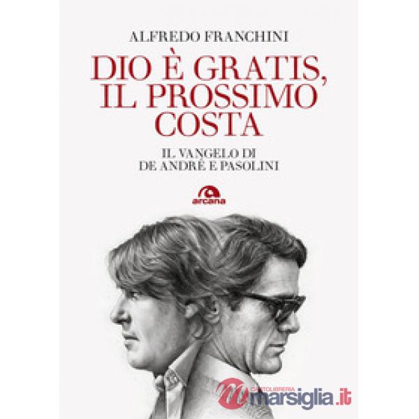 Dio è gratis, il prossimo costa. Il Vangelo di De André e Pasolini