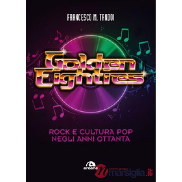 Golden eighties. Rock e cultura pop negli anni ottanta
