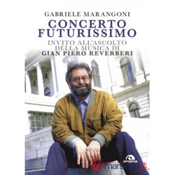 Concerto futurissimo. Invito all'ascolto della musica di Gian Piero Reverberi