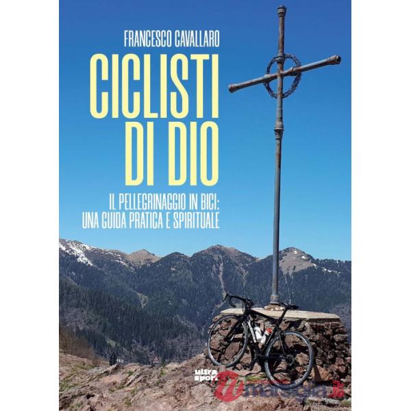 Ciclisti di Dio. Il pellegrinaggio in bici: una guida pratica e spirituale