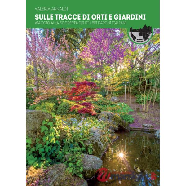 Sulle tracce di orti e giardini. Viaggio alla scoperta dei più bei parchi d'Italia