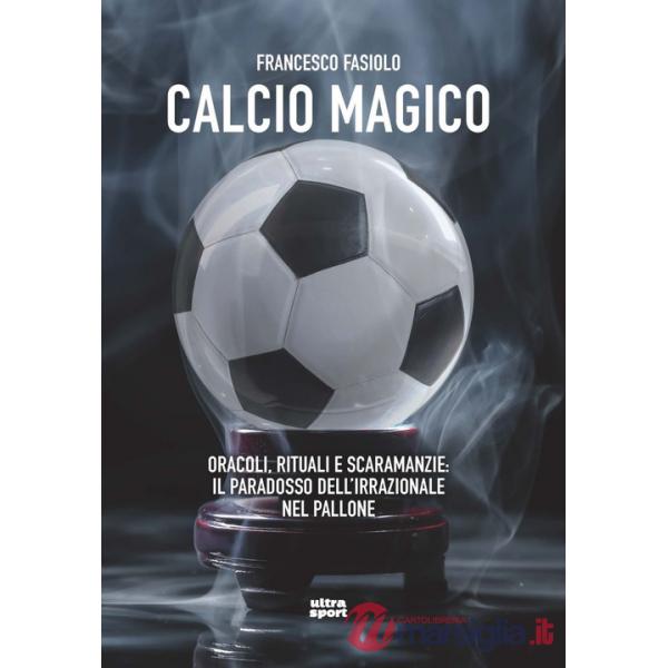 Calcio magico. Oracoli, rituali e scaramanzie: il paradosso dell'irrazionale nel pallone